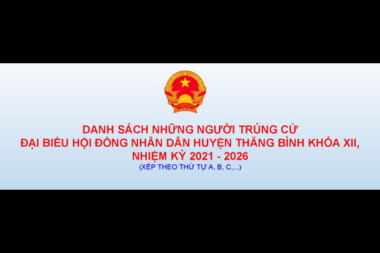 DANH SÁCH NHỮNG NGƯỜI TRÚNG CỬ ĐẠI BIỂU HỘI ĐỒNG NHÂN DÂN HUYỆN THĂNG BÌNH KHÓA XII NHIỆM KỲ 2021 - 2026