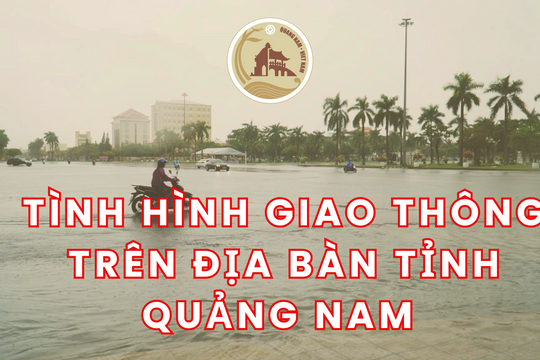 Tình hình giao thông trên địa bàn tỉnh Quảng Nam chiều ngày 21/10/2024